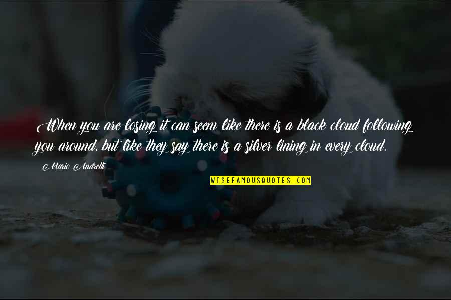 Black Cloud Quotes By Mario Andretti: When you are losing it can seem like Black Cloud Quotes By Mario Andretti: When you are losing it can seem like