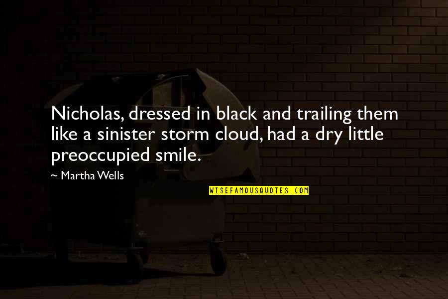 Black Cloud Quotes By Martha Wells: Nicholas, dressed in black and trailing them like Black Cloud Quotes By Martha Wells: Nicholas, dressed in black and trailing them like