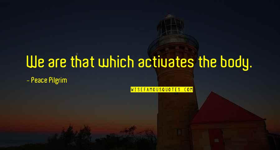 Black Cloud Quotes By Peace Pilgrim: We are that which activates the body. Black Cloud Quotes By Peace Pilgrim: We are that which activates the body.