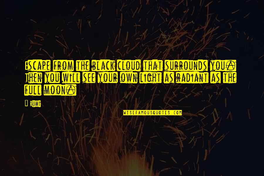 Black Cloud Quotes By Rumi: Escape from the black cloud that surrounds you.