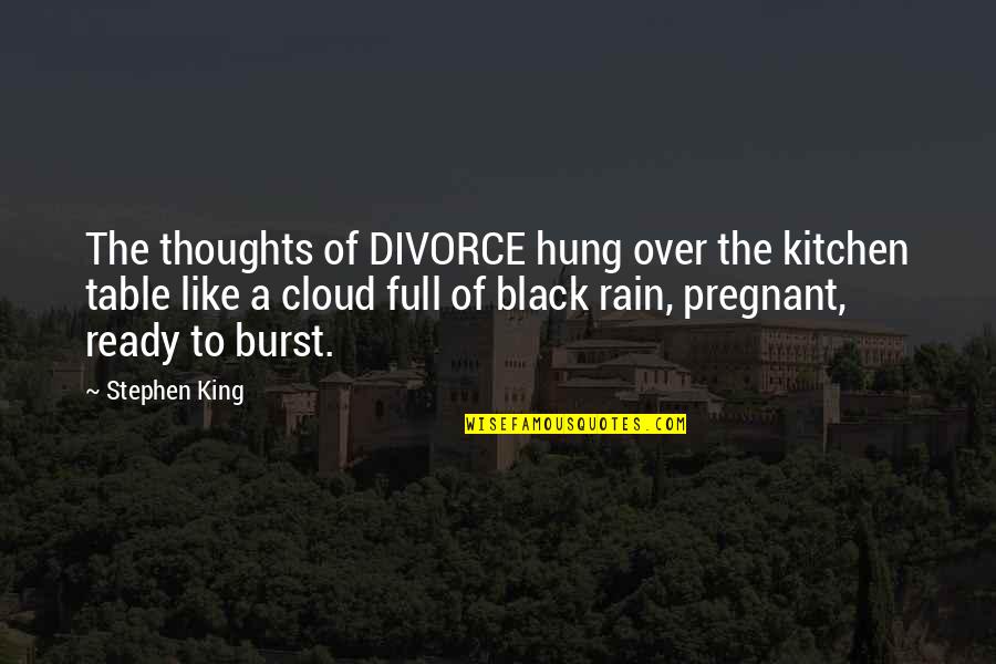 Black Cloud Quotes By Stephen King: The thoughts of DIVORCE hung over the kitchen