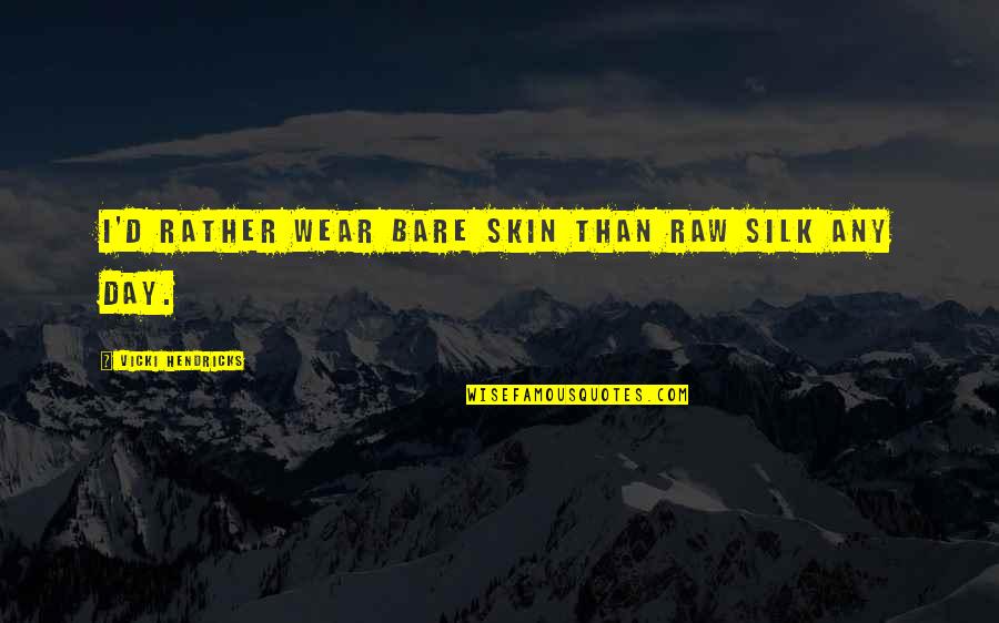 Black Clouds And Silver Linings Quotes By Vicki Hendricks: I'd rather wear bare skin than raw silk