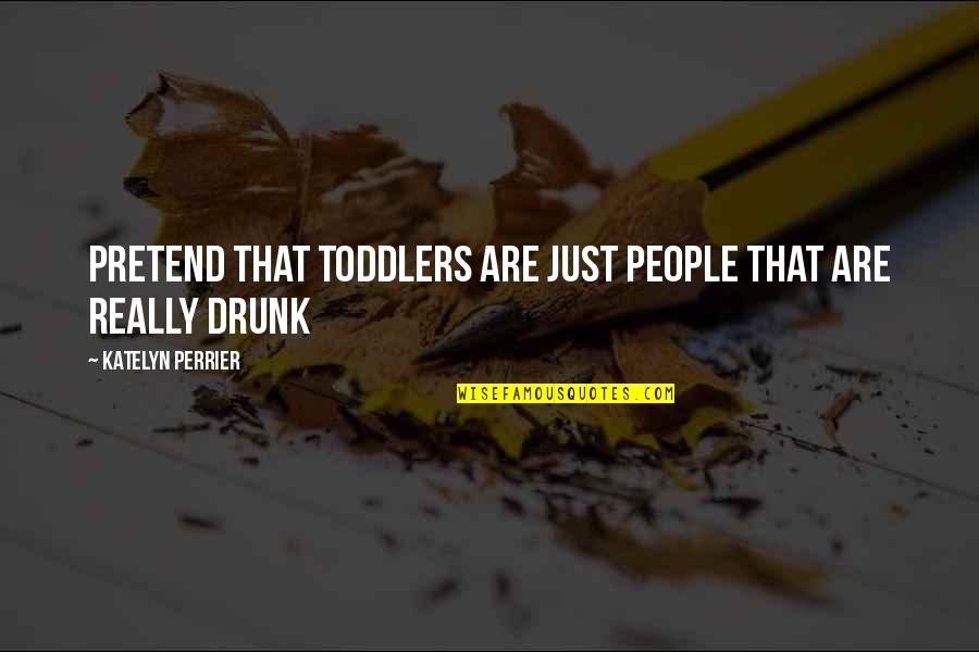 Black Clover Quote Quotes By Katelyn Perrier: Pretend that toddlers are just people that are Black Clover Quote Quotes By Katelyn Perrier: Pretend that toddlers are just people that are