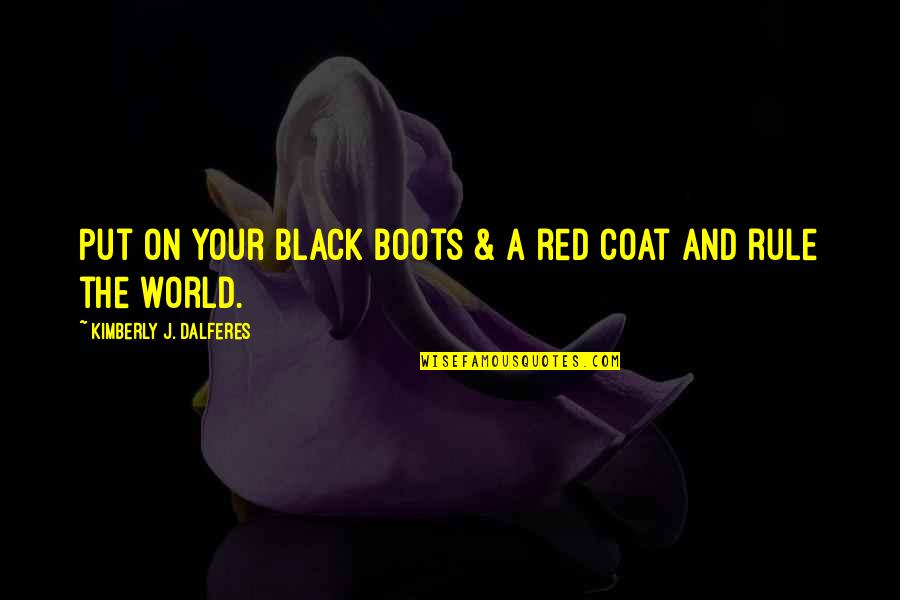 Black Coat Quotes By Kimberly J. Dalferes: Put on your black boots & a red