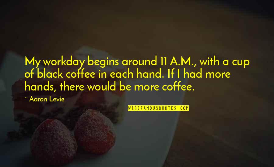 Black Coffee Quotes By Aaron Levie: My workday begins around 11 A.M., with a