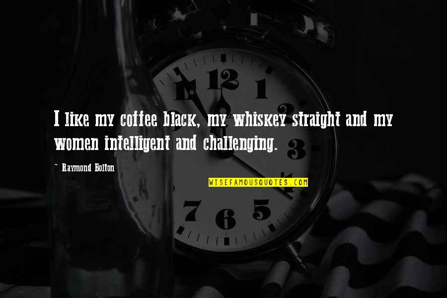 Black Coffee Quotes By Raymond Bolton: I like my coffee black, my whiskey straight