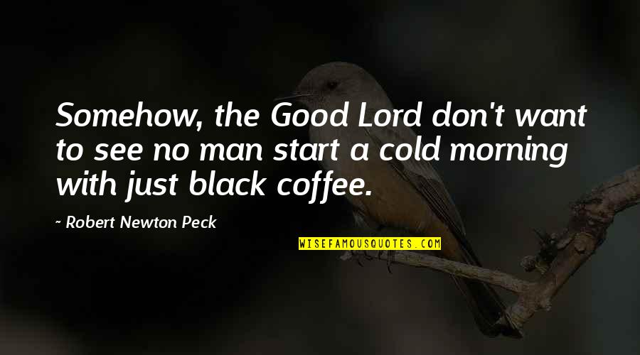 Black Coffee Quotes By Robert Newton Peck: Somehow, the Good Lord don't want to see