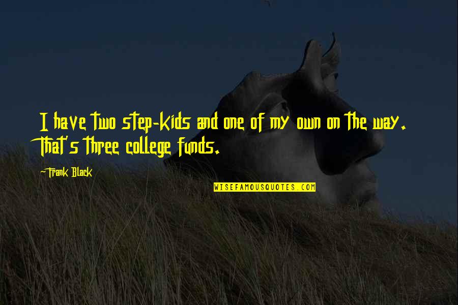 Black College Quotes By Frank Black: I have two step-kids and one of my