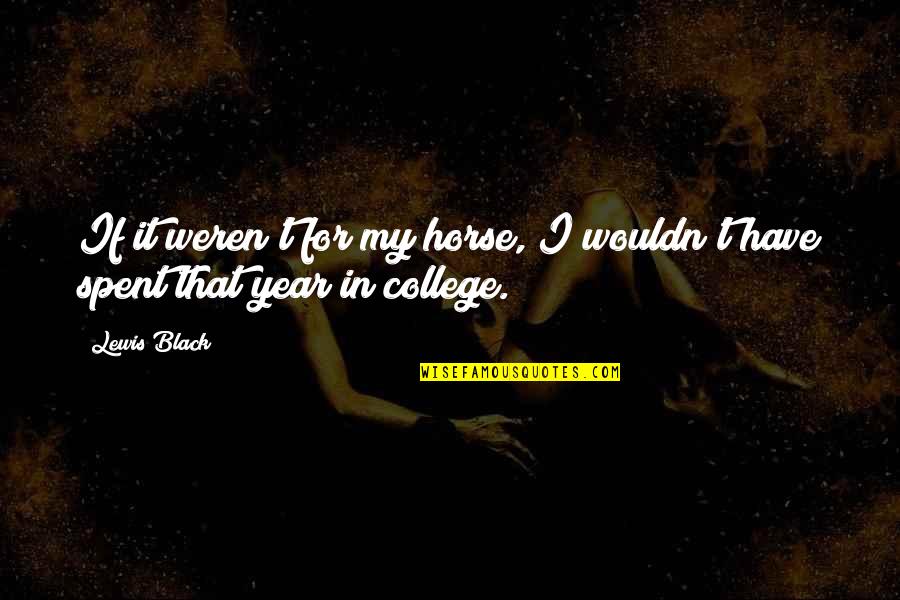 Black College Quotes By Lewis Black: If it weren't for my horse, I wouldn't