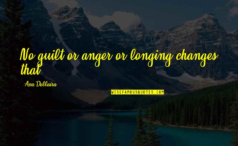 Black Comedians Quotes By Ava Dellaira: No guilt or anger or longing changes that.