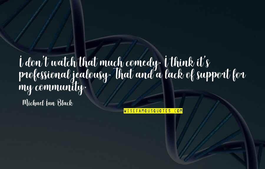 Black Comedy Quotes By Michael Ian Black: I don't watch that much comedy. I think