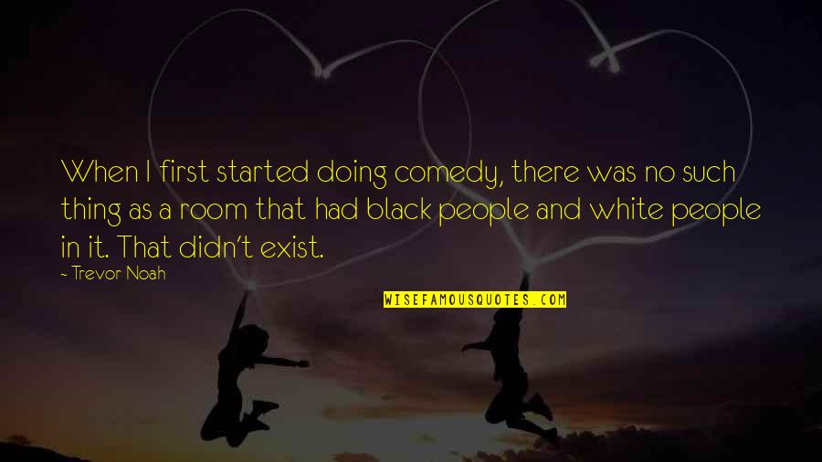 Black Comedy Quotes By Trevor Noah: When I first started doing comedy, there was