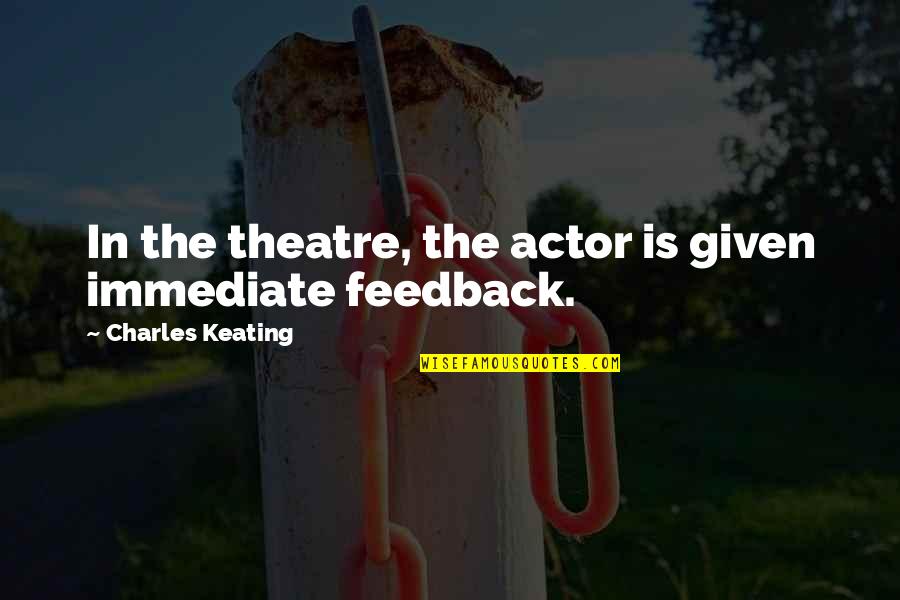 Black Conscience Quotes By Charles Keating: In the theatre, the actor is given immediate