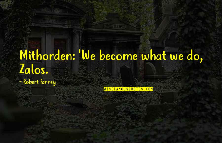 Black Conscience Quotes By Robert Fanney: Mithorden: 'We become what we do, Zalos.