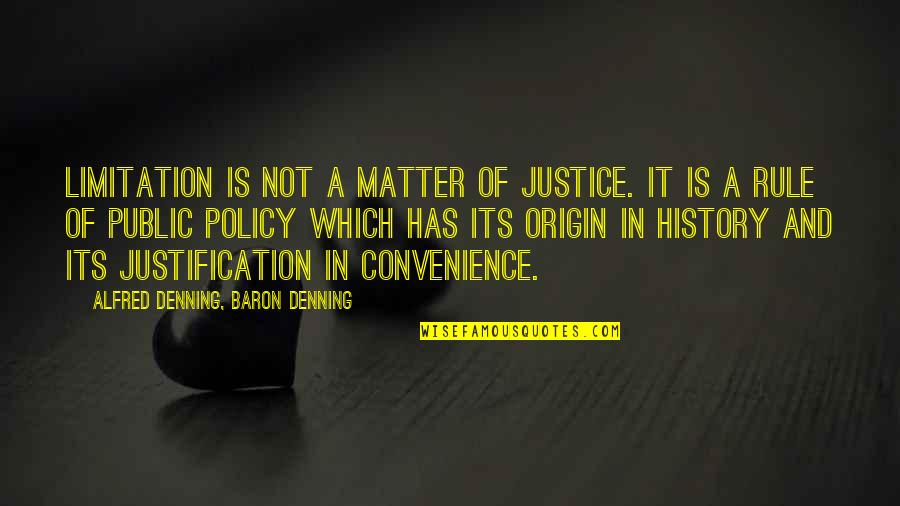 Black Country Phrases Quotes By Alfred Denning, Baron Denning: Limitation is not a matter of justice. It