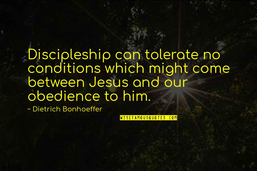 Black Creek Burning Quotes By Dietrich Bonhoeffer: Discipleship can tolerate no conditions which might come