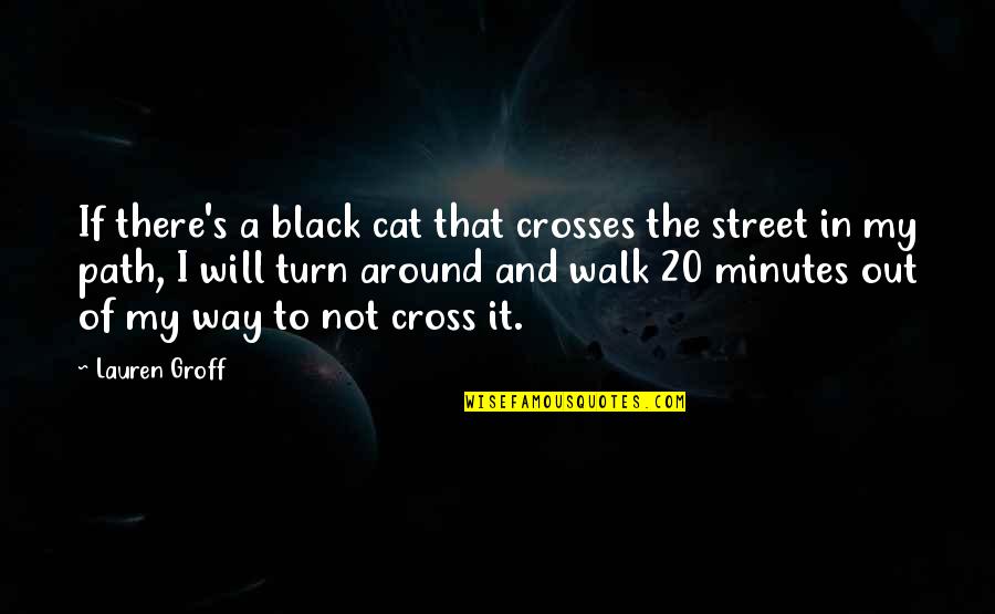 Black Cross Quotes By Lauren Groff: If there's a black cat that crosses the