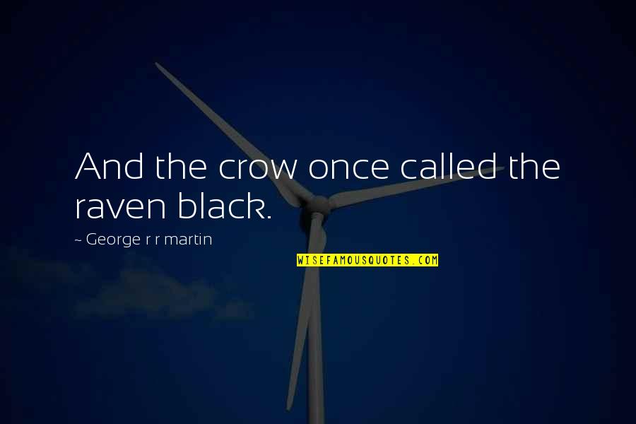 Black Crow Quotes By George R R Martin: And the crow once called the raven black.