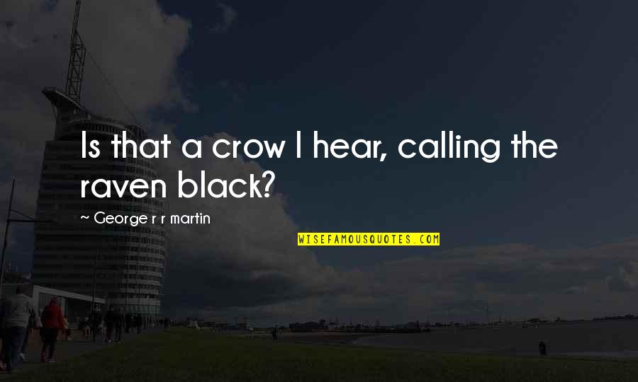 Black Crow Quotes By George R R Martin: Is that a crow I hear, calling the