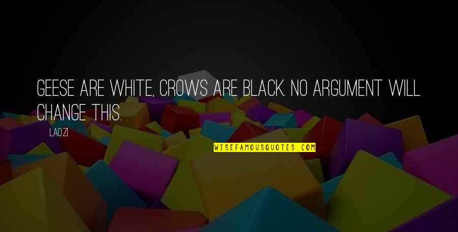 Black Crow Quotes By Laozi: Geese are white, crows are black. No argument
