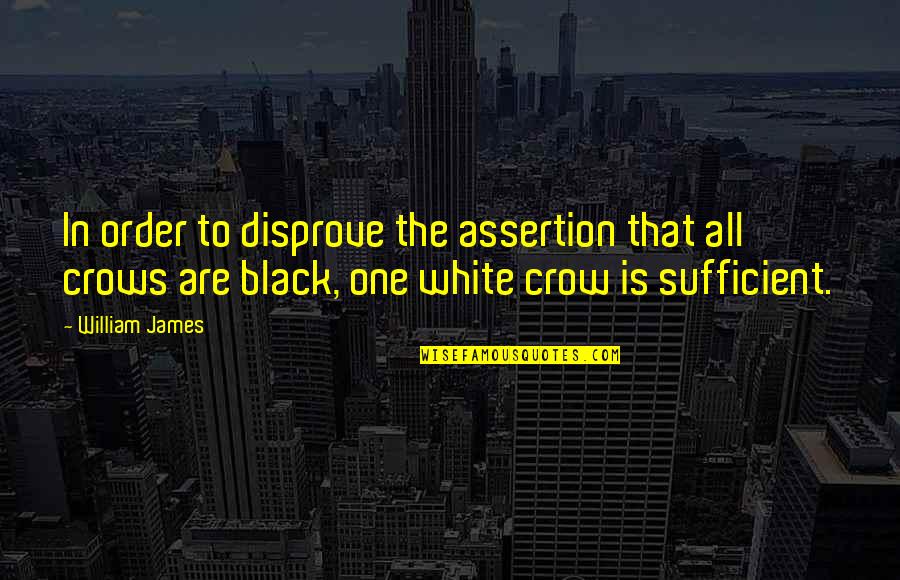 Black Crow Quotes By William James: In order to disprove the assertion that all