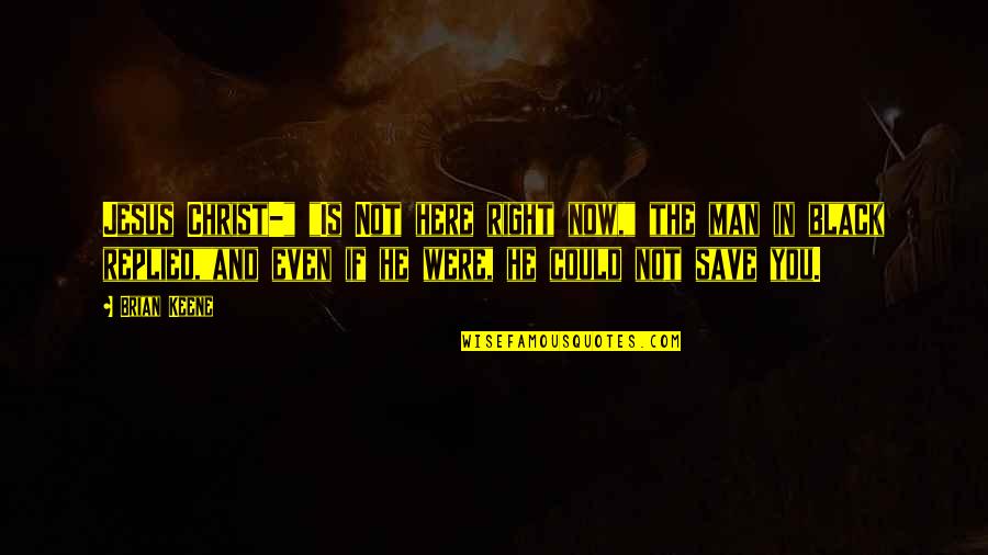 Black Crows Quotes By Brian Keene: Jesus Christ-" "Is Not here right now," the