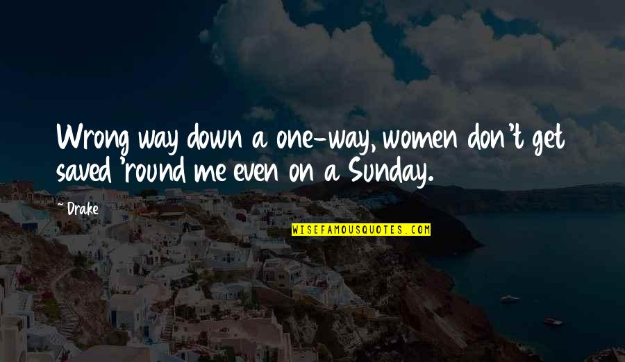 Black Crows Quotes By Drake: Wrong way down a one-way, women don't get