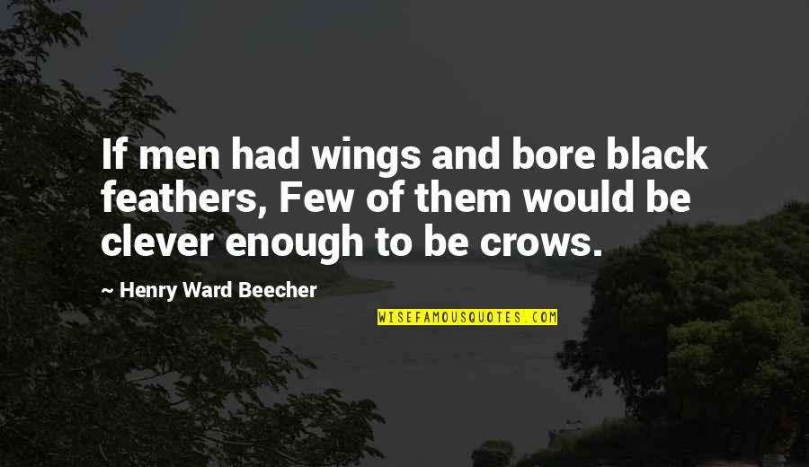 Black Crows Quotes By Henry Ward Beecher: If men had wings and bore black feathers,