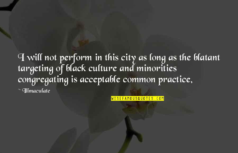 Black Culture Quotes By Illmaculate: I will not perform in this city as