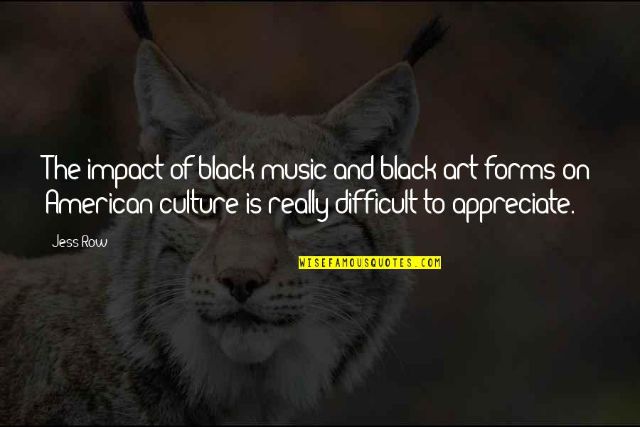 Black Culture Quotes By Jess Row: The impact of black music and black art