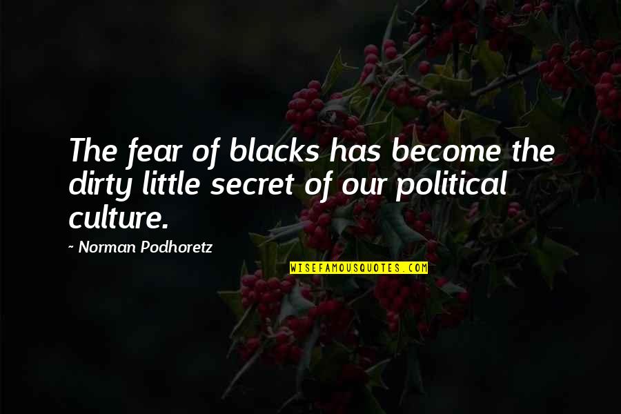 Black Culture Quotes By Norman Podhoretz: The fear of blacks has become the dirty