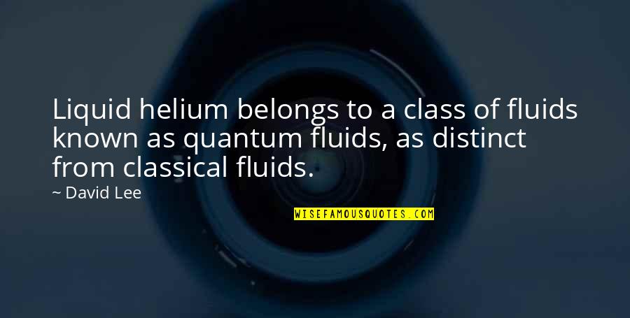 Black Currant Quotes By David Lee: Liquid helium belongs to a class of fluids