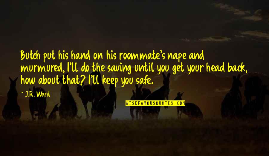 Black Dagger Brotherhood Quotes By J.R. Ward: Butch put his hand on his roommate's nape