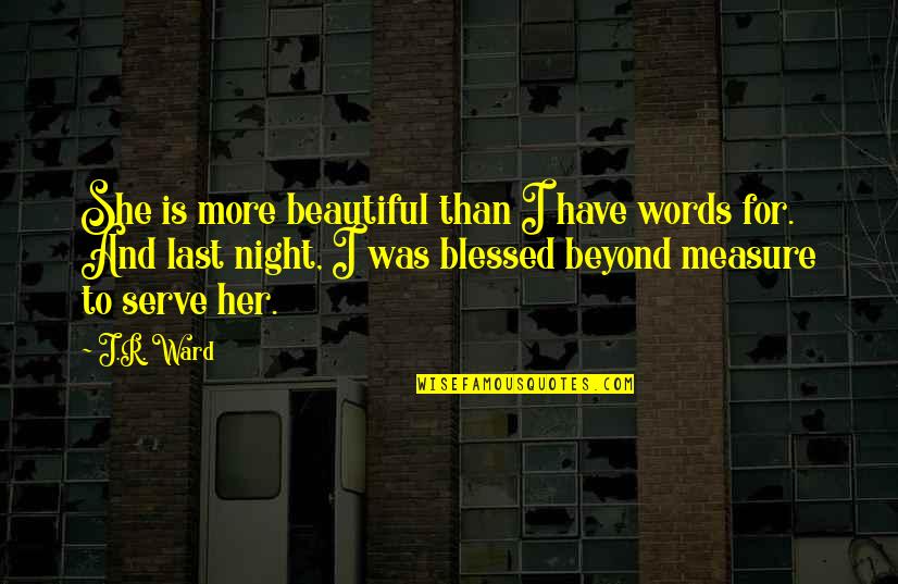 Black Dagger Brotherhood Quotes By J.R. Ward: She is more beautiful than I have words