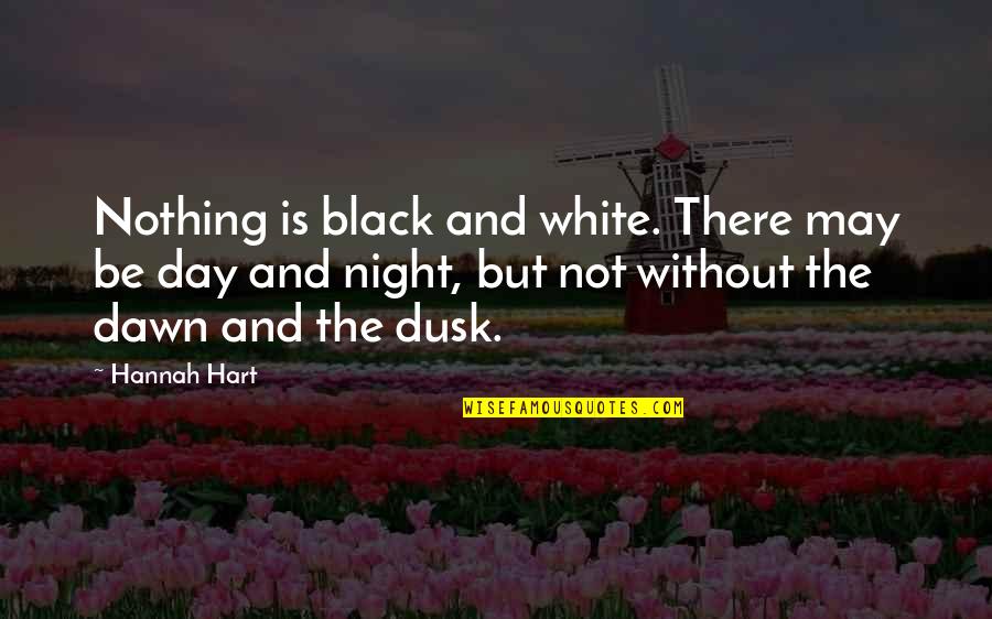 Black Dawn Quotes By Hannah Hart: Nothing is black and white. There may be