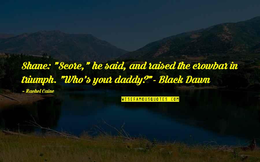 Black Dawn Quotes By Rachel Caine: Shane: "Score," he said, and raised the crowbar