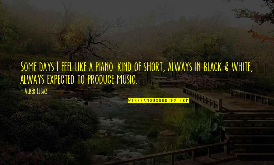 Black Days Quotes By Alber Elbaz: Some days I feel like a piano: kind
