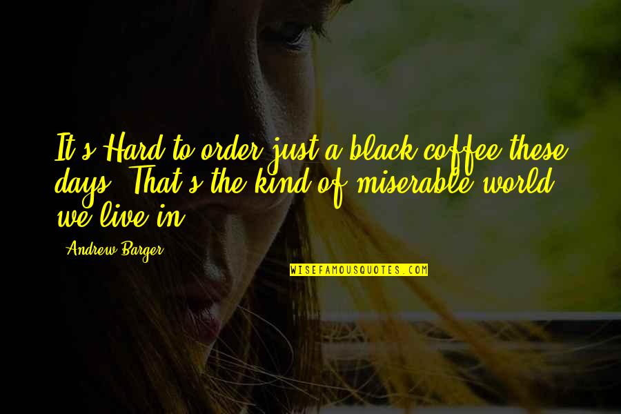 Black Days Quotes By Andrew Barger: It's Hard to order just a black coffee