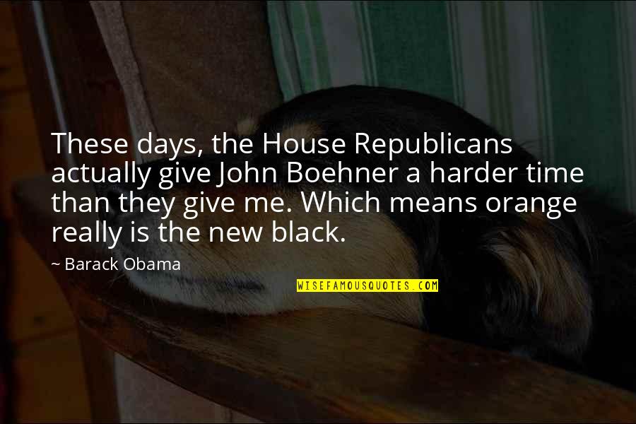 Black Days Quotes By Barack Obama: These days, the House Republicans actually give John