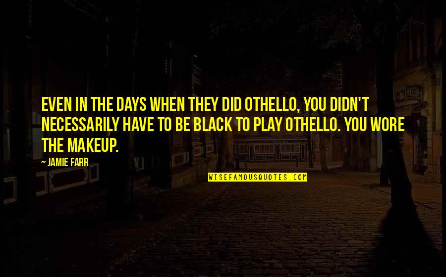 Black Days Quotes By Jamie Farr: Even in the days when they did Othello,