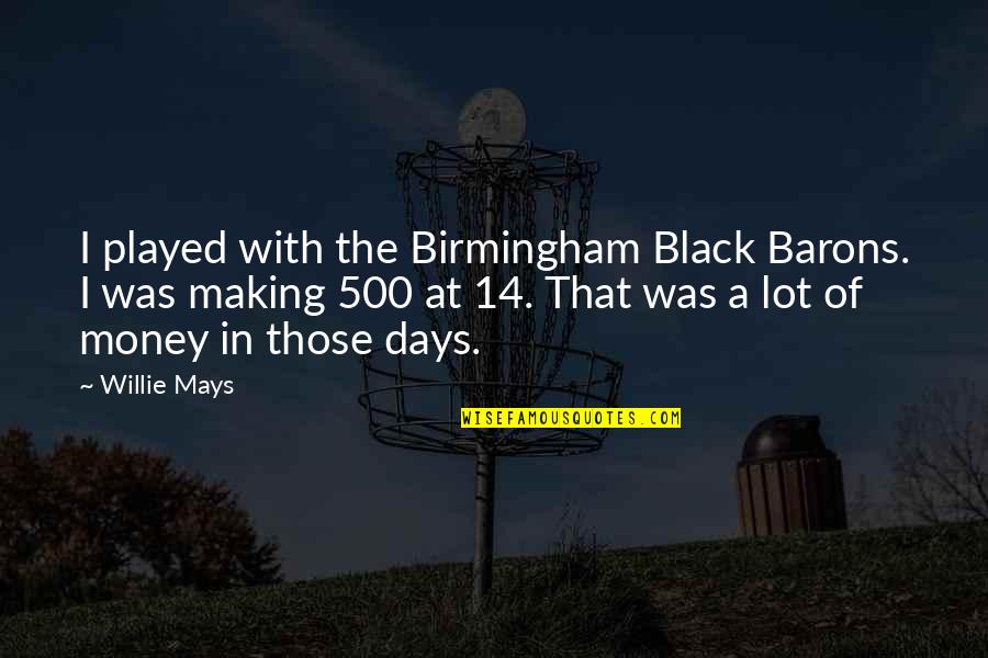 Black Days Quotes By Willie Mays: I played with the Birmingham Black Barons. I