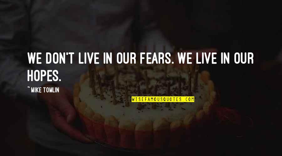 Black Dog Movie Quotes By Mike Tomlin: We don't live in our fears. We live