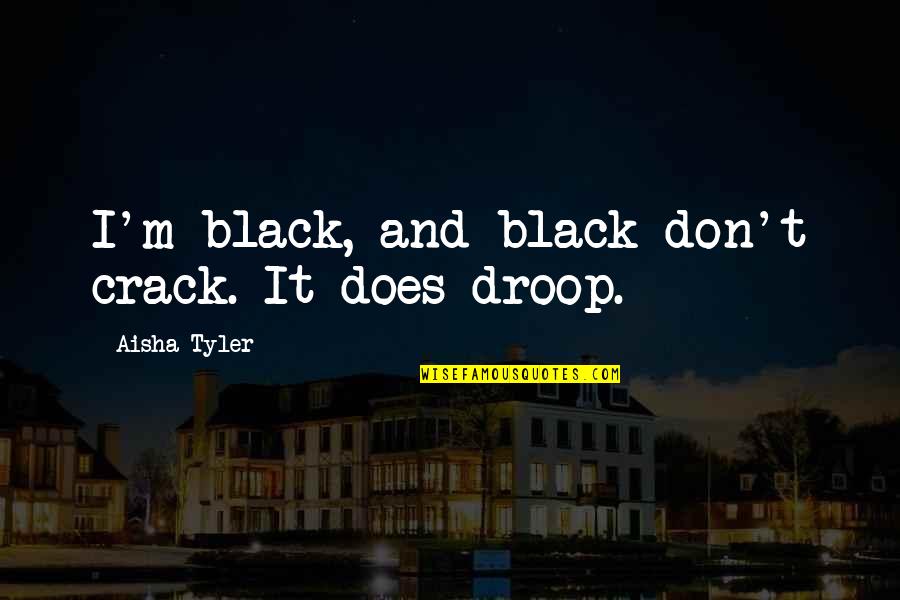 Black Don T Crack Quotes By Aisha Tyler: I'm black, and black don't crack. It does Black Don T Crack Quotes By Aisha Tyler: I'm black, and black don't crack. It does