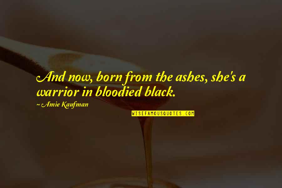 Black Donnelly Quotes By Amie Kaufman: And now, born from the ashes, she's a Black Donnelly Quotes By Amie Kaufman: And now, born from the ashes, she's a