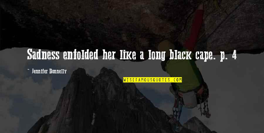 Black Donnelly Quotes By Jennifer Donnelly: Sadness enfolded her like a long black cape.