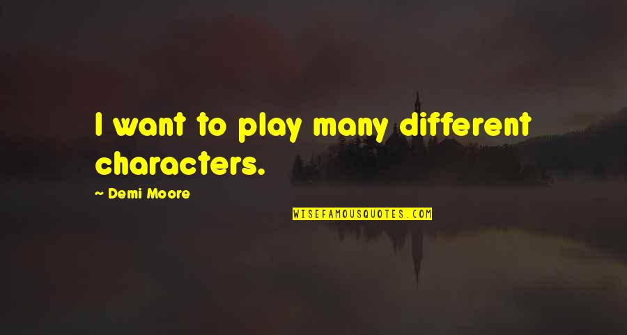 Black Doug Quotes By Demi Moore: I want to play many different characters.