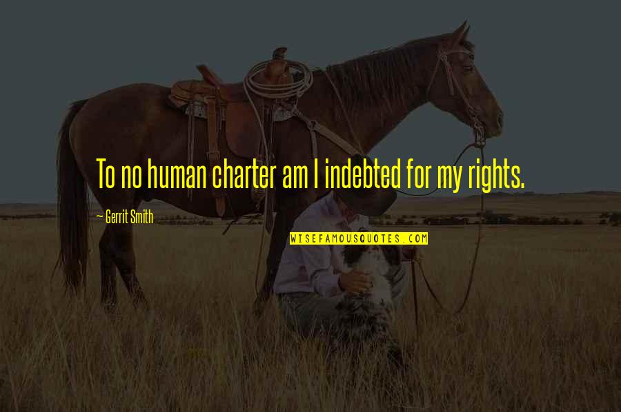 Black Dow Quotes By Gerrit Smith: To no human charter am I indebted for