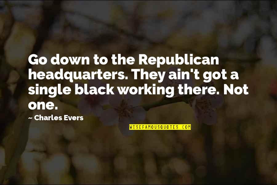 Black Down Quotes By Charles Evers: Go down to the Republican headquarters. They ain't