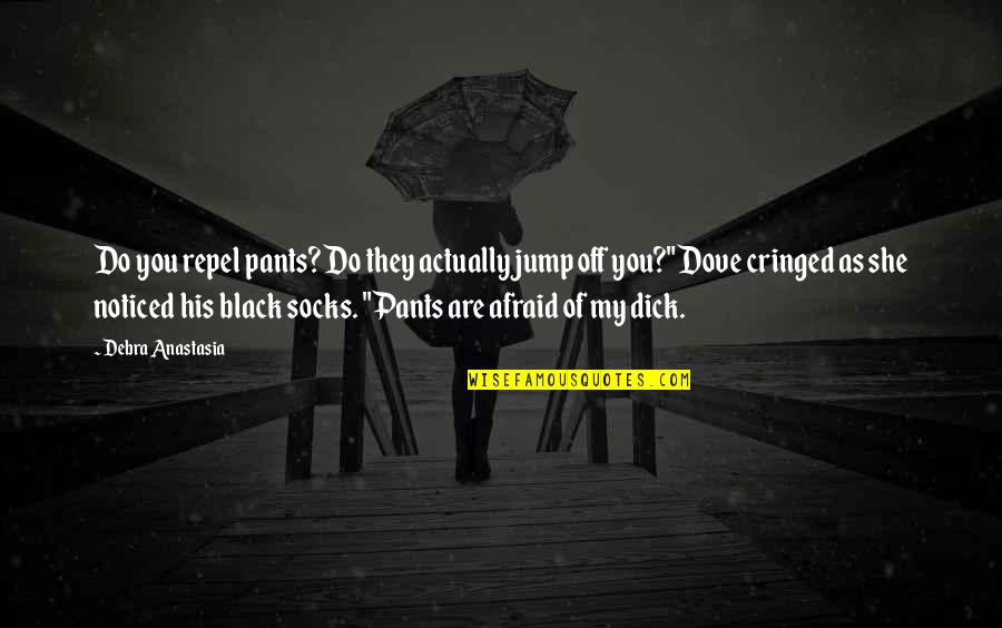 Black Down Quotes By Debra Anastasia: Do you repel pants? Do they actually jump