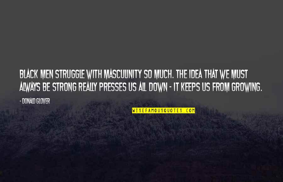 Black Down Quotes By Donald Glover: Black men struggle with masculinity so much. The